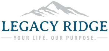 Legacy Ridge. Your life. Our Purpose.